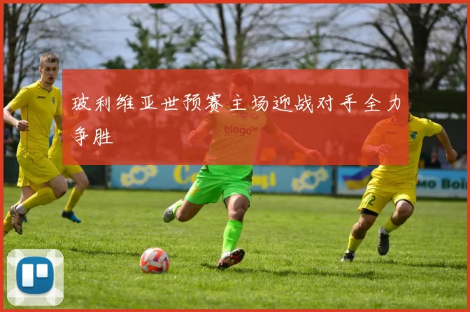 玻利维亚世预赛主场迎战对手全力争胜
